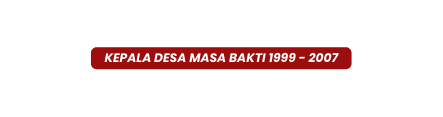kepala desa Masa Bakti 1999 2007