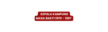 Kepala Kampung Masa Bakti 1970 1987