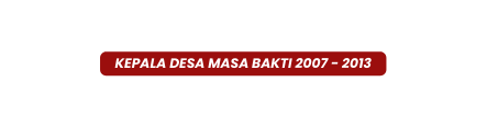 kepala desa Masa Bakti 2007 2013